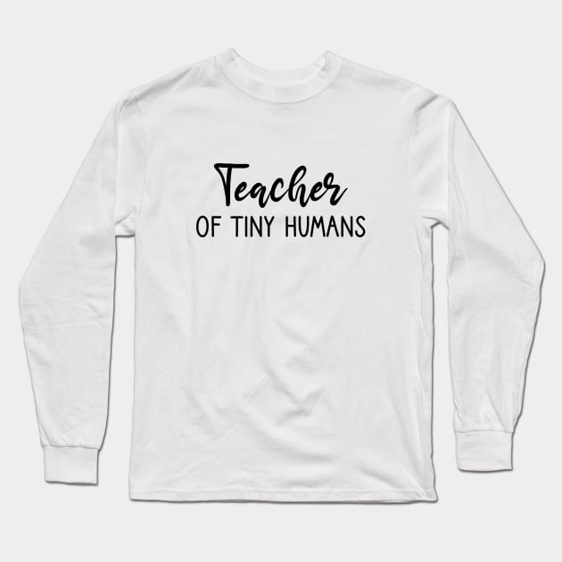 Teacher Of Tiny Humans, funny saying, gift idea Long Sleeve T-Shirt by Rubystor